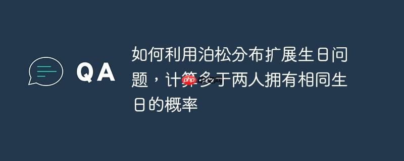 如何利用泊松分布扩展生日问题,计算多于两人拥有相同生日的概率