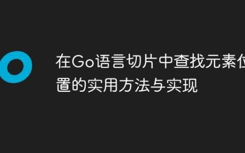 在Go语言切片中查找元素位置的实用方法与实现