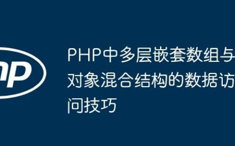 PHP中多层嵌套数组与对象混合结构的数据访问技巧