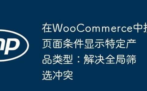 在WooCommerce中按页面条件显示特定产品类型：解决全局筛选冲突