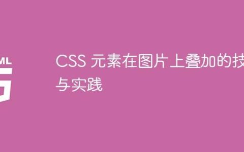 CSS 元素在图片上叠加的技巧与实践
