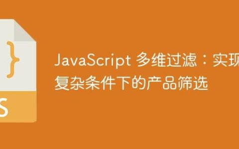 JavaScript 多维过滤：实现复杂条件下的产品筛选