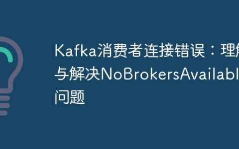 Kafka消费者连接错误：理解与解决NoBrokersAvailable问题