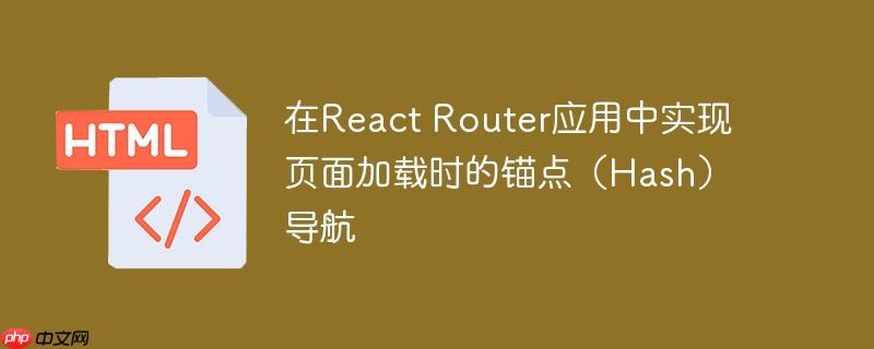 在react router应用中实现页面加载时的锚点(hash)导航