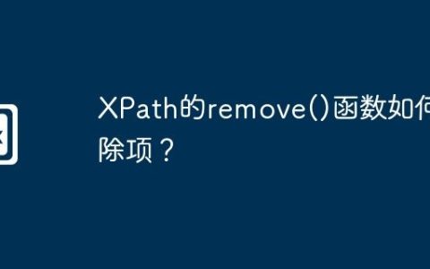 XPath的remove()函数如何删除项？