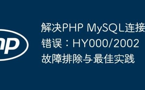 解决PHP MySQL连接错误：HY000/2002 故障排除与最佳实践