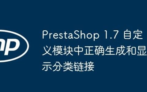 PrestaShop 1.7 自定义模块中正确生成和显示分类链接