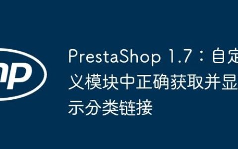 PrestaShop 1.7：自定义模块中正确获取并显示分类链接