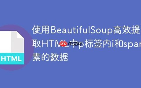 使用BeautifulSoup高效提取HTML中p标签内i和span元素的数据