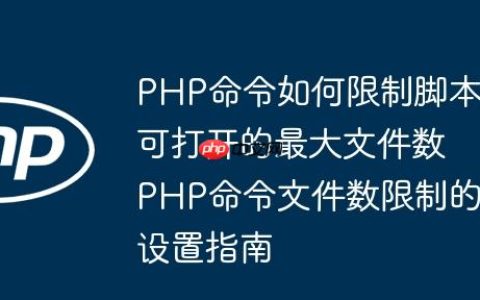 PHP命令如何限制脚本可打开的最大文件数 PHP命令文件数限制的设置指南