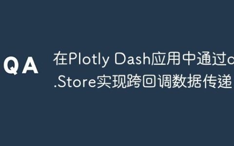 在Plotly Dash应用中通过dcc.Store实现跨回调数据传递