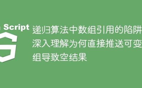 递归算法中数组引用的陷阱：深入理解为何直接推送可变数组导致空结果
