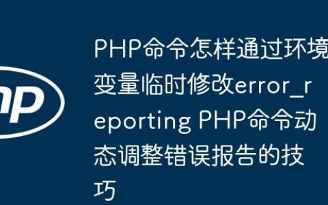 PHP命令怎样通过环境变量临时修改error_reporting PHP命令动态调整错误报告的技巧