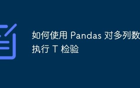 如何使用 Pandas 对多列数据执行 T 检验