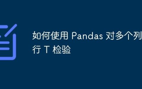 如何使用 Pandas 对多个列执行 T 检验
