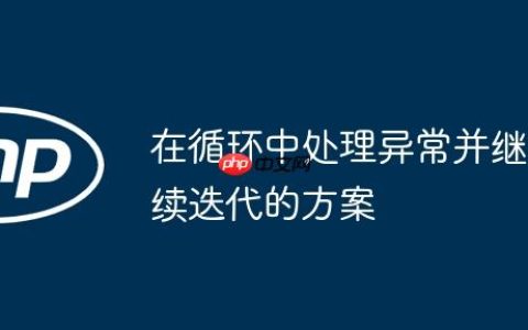 在循环中处理异常并继续迭代的方案