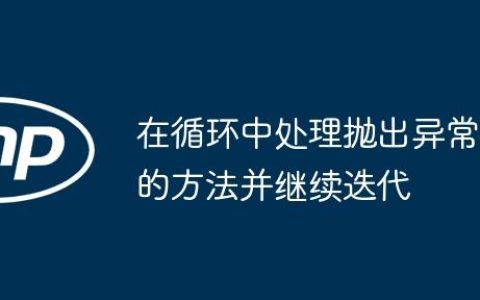 在循环中处理抛出异常的方法并继续迭代