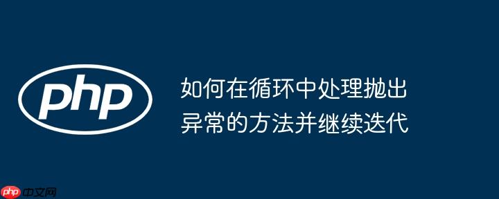如何在循环中处理抛出异常的方法并继续迭代
