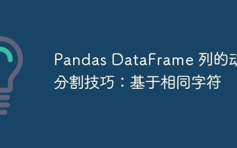 Pandas DataFrame 列的动态分割技巧：基于相同字符