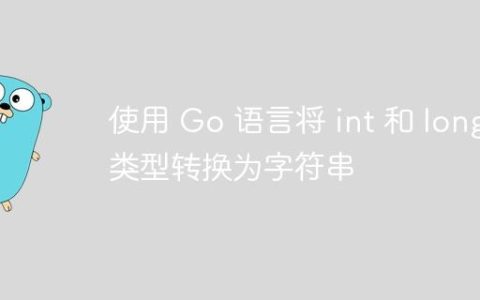 使用 Go 语言将 int 和 long 类型转换为字符串