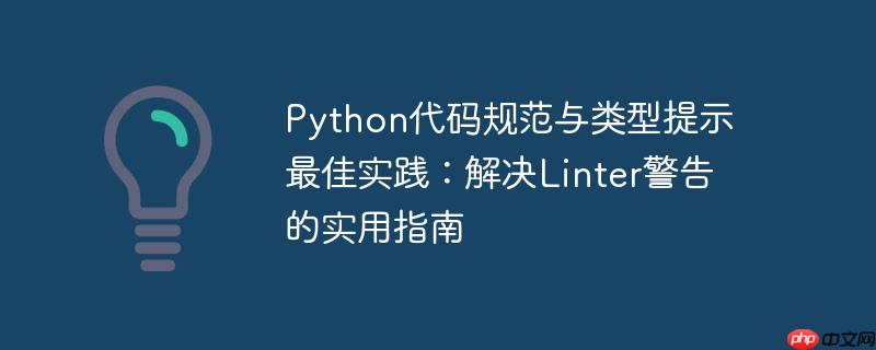 python代码规范与类型提示最佳实践:解决linter警告的实用指南
