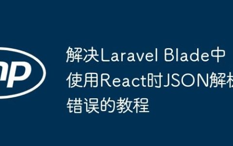 解决Laravel Blade中使用React时JSON解析错误的教程