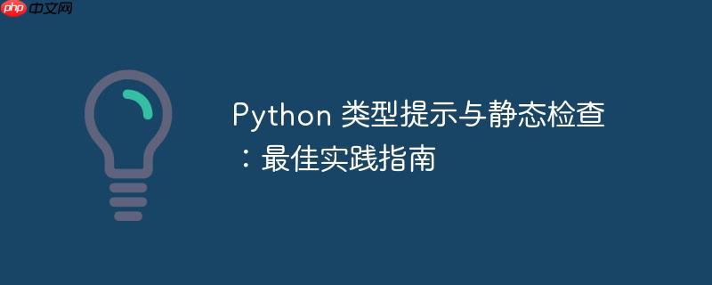 python 类型提示与静态检查:最佳实践指南