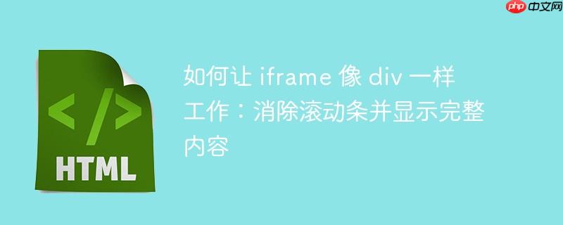 如何让 iframe 像 div 一样工作:消除滚动条并显示完整内容