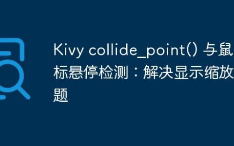Kivy collide_point() 与鼠标悬停检测：解决显示缩放问题