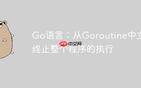 Go语言：从Goroutine中立即终止整个程序的执行