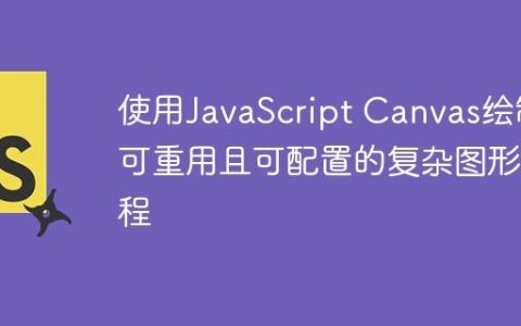 使用JavaScript Canvas绘制可重用且可配置的复杂图形教程