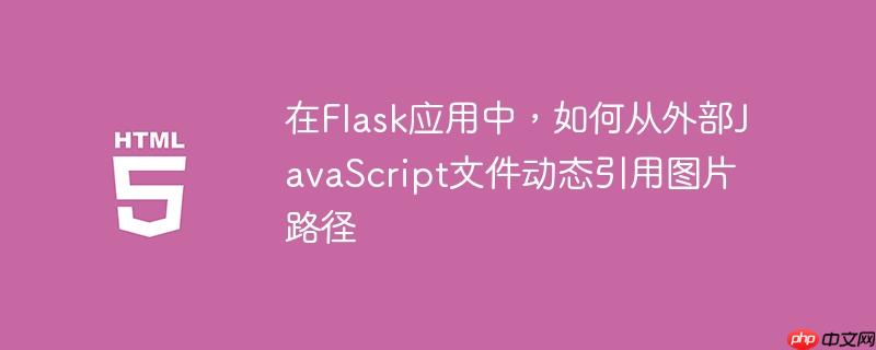 在flask应用中,如何从外部javascript文件动态引用图片路径