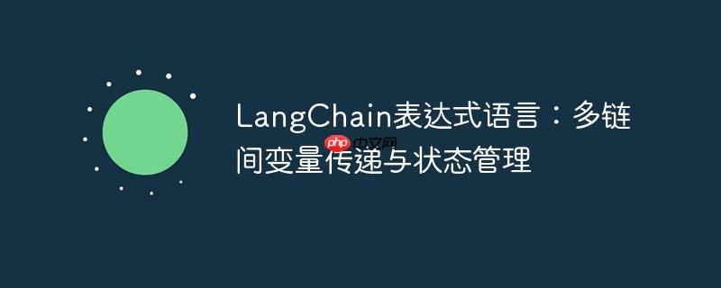langchain表达式语言:多链间变量传递与状态管理