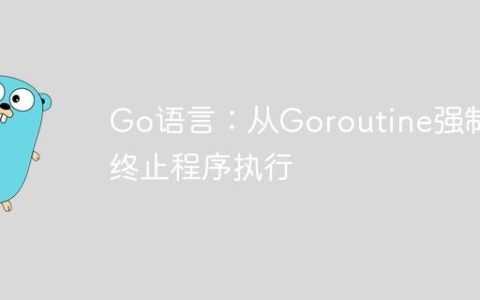 Go语言：从Goroutine强制终止程序执行