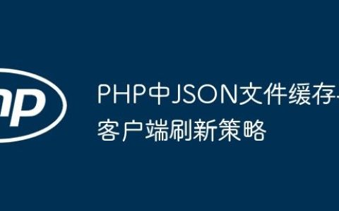 PHP中JSON文件缓存与客户端刷新策略