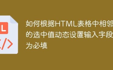 如何根据HTML表格中相邻列的选中值动态设置输入字段为必填