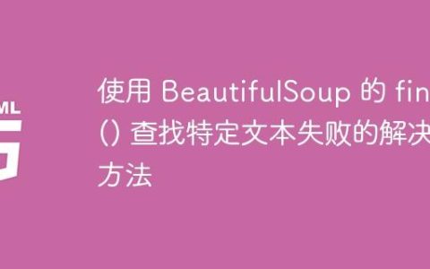 使用 BeautifulSoup 的 find() 查找特定文本失败的解决方法