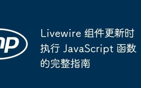 Livewire 组件更新时执行 JavaScript 函数的完整指南