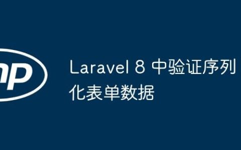 Laravel 8 中验证序列化表单数据