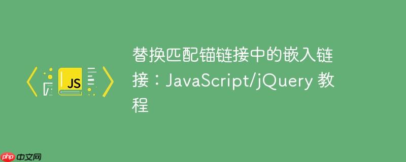 替换匹配锚链接中的嵌入链接:javascript/jquery 教程