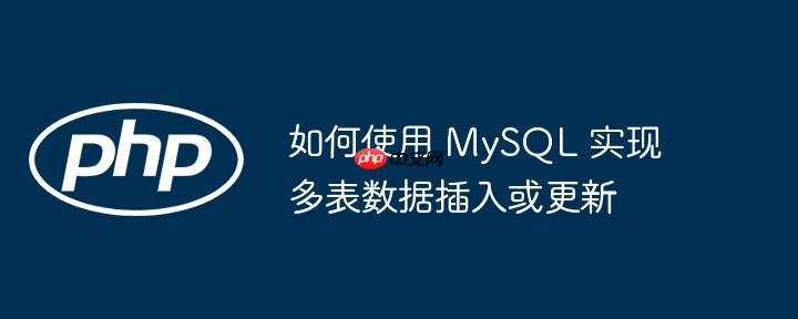如何使用 mysql 实现多表数据插入或更新