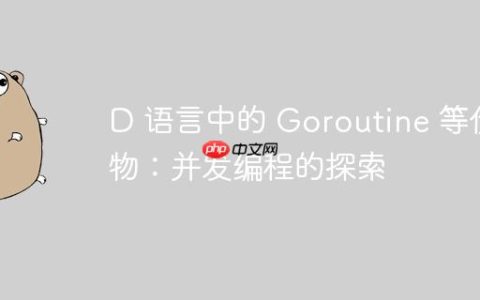 D 语言中的 Goroutine 等价物：并发编程的探索