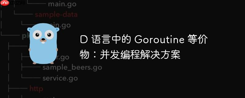 d 语言中的 goroutine 等价物:并发编程解决方案