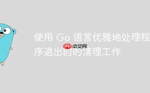使用 Go 语言优雅地处理程序退出时的清理工作