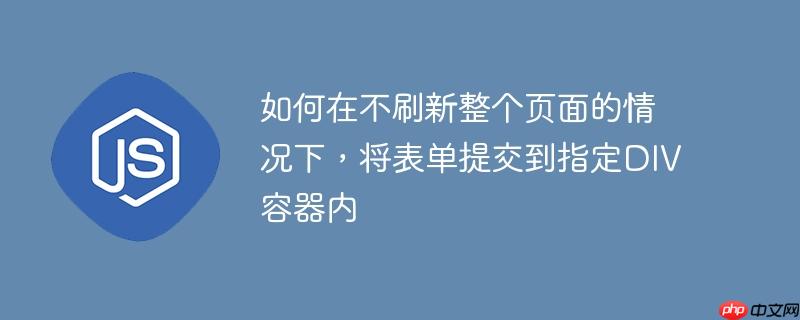 如何在不刷新整个页面的情况下,将表单提交到指定div容器内