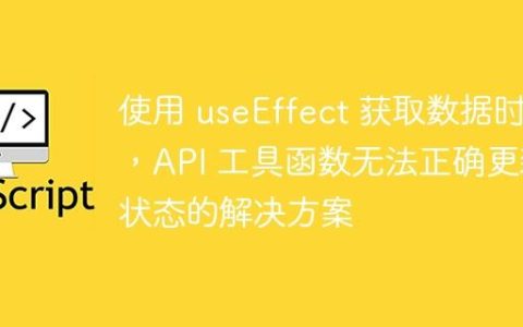 使用 useEffect 获取数据时，API 工具函数无法正确更新状态的解决方案