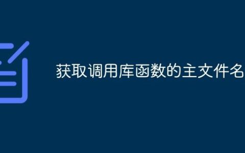 获取调用库函数的主文件名