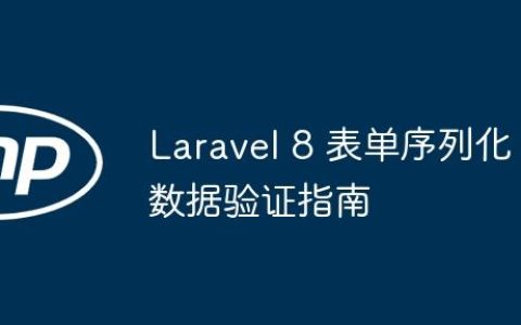 Laravel 8 表单序列化数据验证指南