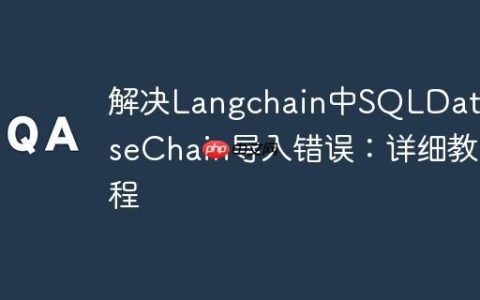 解决Langchain中SQLDatabaseChain导入错误：详细教程