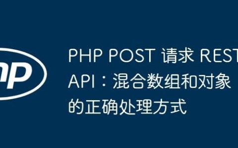 PHP POST 请求 REST API：混合数组和对象的正确处理方式